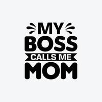 meine Boss Anrufe mich Mama Zitate Typografie Beschriftung zum Mutter Tag t Hemd Design. vektor