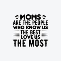 Mütter sind das Menschen Wer kennt uns das Beste Liebe uns das die meisten Zitate Typografie Beschriftung zum Mutter Tag t Hemd Design. vektor