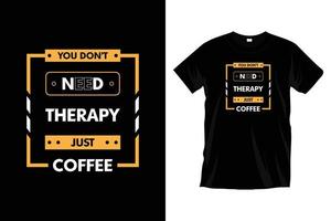 Sie nicht brauchen Therapie gerade Kaffee. modern motivierend Typografie t Hemd Design zum Drucke, Kleidung, Vektor, Kunst, Illustration, Typografie, Poster, Vorlage, modisch schwarz Tee Hemd Design. vektor