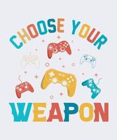 wählen Ihre Waffe Spielen T-Shirt Design vektor
