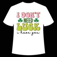 jag inte behöver tur jag ha du st. Patricks dag skjorta skriva ut mall, tur- behag, irländska, alla har en liten tur typografi design vektor