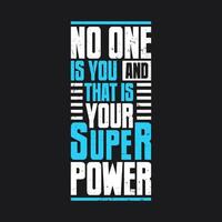 Nein einer ist Sie und Das ist Ihre Supermacht, motivierend Zitat Typografie Design vektor