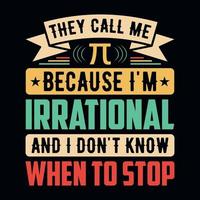 Sie Anruf mich Pi weil Ich bin irrational und nicht kennt wann zu halt - - Pi Tag t Hemd Design Vektor