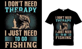 fiske typografi t-shirt design med redigerbar vektor grafisk. jag inte behöver terapi jag bara behöver till gå fiske.