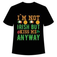 Ich bin nicht irisch aber Kuss mich wie auch immer st Patrick's Tag Hemd drucken Vorlage, Glücklich Reize, irisch, jedermann hat ein wenig Glück Typografie Design vektor