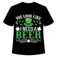 Sie aussehen mögen ich brauchen ein Bier st Patrick's Tag Hemd drucken Vorlage, Glücklich Reize, irisch, jedermann hat ein wenig Glück Typografie Design vektor