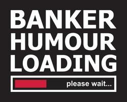 Banker Humor Wird geladen Bitte Warten. komisch Banker Sprichwort T-Shirt Design. vektor