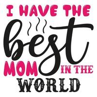 ich haben das Beste Mama im das Welt Mutter Tag Hemd drucken Vorlage, Typografie Design zum Mama Mama Mutter Tochter Oma Mädchen Frauen Tante Mama Leben Kind Beste Mama bezaubernd Hemd vektor