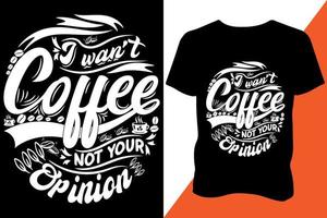 ich wollen Kaffee nicht Ihre Meinung T-Shirt Design bekleidung Typografie neueste Design modisch Design vektor