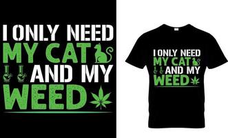 cannabis typografi t skjorta design. ogräs t-shirt design. ogräs t skjorta design. cannabis t-shirt design. cannabis t skjorta design. ogräs design.. jag endast behöver min katt och min ogräs. vektor