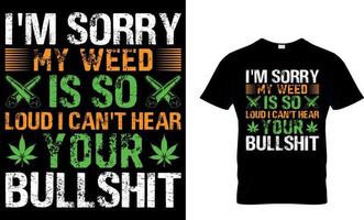 Cannabis Typografie t Hemd Design. Gras T-Shirt Design. Gras t Hemd Design. Cannabis T-Shirt Design. Cannabis t Hemd Design. Gras Design. Ich bin Es tut uns leid meine Gras ist damit laut ich kippen hören Ihre Quatsch. vektor