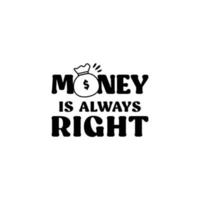 Geld ist immer Rechts. Vektor Illustration von motivierend Zitate. geeignet zum Poster, Aufkleber, Kleidung, Hintergrund, usw