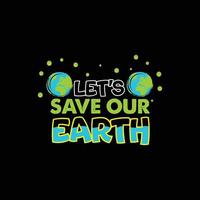 Lasst uns speichern unser Erde Vektor T-Shirt Design. glücklich Erde Tag T-Shirt Design. können Sein benutzt zum drucken Tassen, Aufkleber Entwürfe, Gruß Karten, Poster, Taschen, und T-Shirts