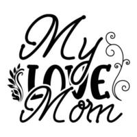 min kärlek mamma, mors dag skjorta skriva ut mall, typografi design för mamma mamma mamma dotter mormor flicka kvinnor moster mamma liv barn bäst mamma förtjusande skjorta vektor