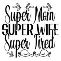 super mamma super fru super trött, mors dag skjorta skriva ut mall, typografi design för mamma mamma mamma dotter mormor flicka kvinnor moster mamma liv barn bäst mamma förtjusande skjorta vektor