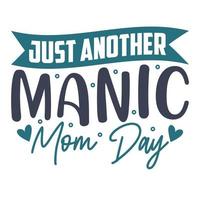 gerade Ein weiterer manisch Mama Tag, Mutter Tag Hemd drucken Vorlage, Typografie Design zum Mama Mama Mutter Tochter Oma Mädchen Frauen Tante Mama Leben Kind Beste Mama bezaubernd Hemd vektor