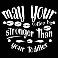 Maj din kaffe vara stark än din småbarn, mors dag skjorta skriva ut mall, typografi design för mamma mamma mamma dotter mormor flicka kvinnor moster mamma liv barn bäst mamma förtjusande skjorta vektor