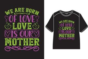 vi är född av kärlek, kärlek är vår mor t-shirt design vektor