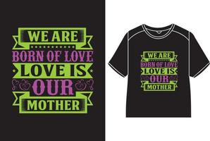 wir sind geboren von Liebe, Liebe ist unser Mutter T-Shirt Design vektor