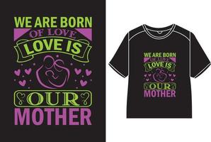 wir sind geboren von Liebe, Liebe ist unser Mutter T-Shirt Design vektor