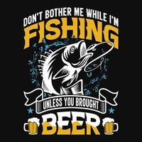 inte besvära sig mig medan jag är fiske såvida inte du tog med öl - fiske citat vektor design, t skjorta design