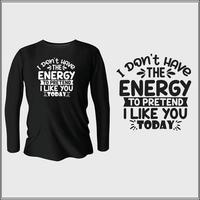 ich nicht haben das Energie zu so tun als ob ich mögen Sie heute T-Shirt Design mit Vektor
