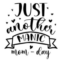 gerade Ein weiterer manisch Mama Tag, Mutter Tag Hemd drucken Vorlage, Typografie Design zum Mama Mama Mutter Tochter Oma Mädchen Frauen Tante Mama Leben Kind Beste Mama bezaubernd Hemd vektor