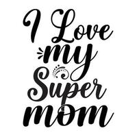 ich Liebe meine Super Mutter, Mutter Tag Hemd drucken Vorlage, Typografie Design zum Mama Mama Mutter Tochter Oma Mädchen Frauen Tante Mama Leben Kind Beste Mama bezaubernd Hemd vektor