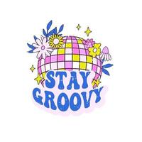 retro Slogan bleibe groovig, mit Discoball und Hippie Blumen. vektor