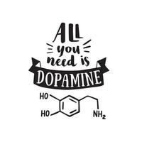 allt du behöver är dopamin. skämt. typografi affisch. roligt citat med bokstäver. vektor