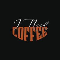 ich brauchen Kaffee Vektor T-Shirt Design. Kaffee T-Shirt Design. können Sein benutzt zum drucken Tassen, Aufkleber Entwürfe, Gruß Karten, Poster, Taschen, und T-Shirts