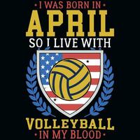 ich war geboren im April damit ich Leben mit Volleyball T-Shirt Design vektor