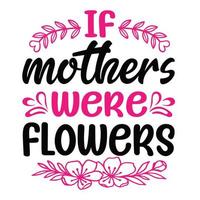 wenn Mütter wurden Blumen, Mutter Tag Hemd drucken Vorlage, Typografie Design zum Mama Mama Mutter Tochter Oma Mädchen Frauen Tante Mama Leben Kind Beste Mama bezaubernd Hemd vektor