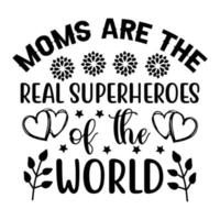 Mütter sind das echt Superhelden von das Welt, Mutter Tag Hemd drucken Vorlage, Typografie Design zum Mama Mama Mutter Tochter Oma Mädchen Frauen Tante Mama Leben Kind Beste Mama bezaubernd Hemd vektor