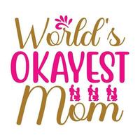 världens okej mamma, mors dag t skjorta skriva ut mall, typografi design för mamma mamma mamma dotter mormor flicka kvinnor moster mamma liv barn bäst mamma förtjusande skjorta vektor