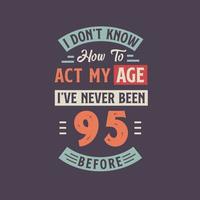 jag inte känna till på vilket sätt till spela teater min ålder, jag har aldrig varit 95 innan. 95:e födelsedag tshirt design. vektor