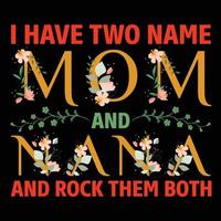 jag ha två namn mamma och nana och sten dem både, mors dag t skjorta skriva ut mall, typografi design för mamma mamma mamma dotter mormor flicka kvinnor moster mamma liv barn bäst mamma skjorta vektor