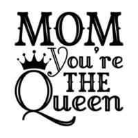 mamma du är de drottning, mors dag t skjorta skriva ut mall, typografi design för mamma mamma mamma dotter mormor flicka kvinnor moster mamma liv barn bäst mamma skjorta vektor