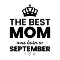 de bäst mamma var född i september, mors dag skjorta skriva ut mall, typografi design för mamma mamma mamma dotter mormor flicka kvinnor moster mamma liv barn bäst mamma förtjusande skjorta vektor