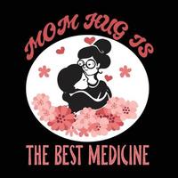 mamma kram ist de bäst medicin, mors dag skjorta skriva ut mall, typografi design för mamma mamma mamma dotter mormor flicka kvinnor moster mamma liv barn bäst mamma förtjusande skjorta vektor