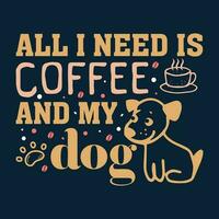 alle ich brauchen ist Kaffee und meine Hund-lustig Hund t Hemd Design vektor