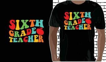 6 .. Klasse Lehrer t Hemd Design, Zitate Über zurück zu Schule, zurück zu Schule Shirt, zurück zu Schule Typografie t Hemd Design vektor