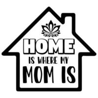 Zuhause ist wo meine Mama Ist, glücklich Mutter Tag vektor