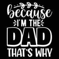 weil Ich bin das Papa das ist Warum, glücklich Vaters Tag vektor