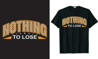 nichts zu verlieren - - inspirierend Zitate Beschriftung, Benutzerdefiniert Typografie T-Shirt Design. vektor