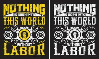 nichts ist geboren in diese Welt ohne Arbeit Tag t Hemd oder Poster Design vektor