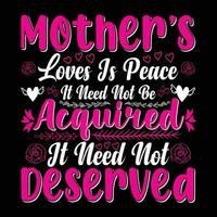 Mutter Liebe ist Frieden es brauchen nicht Sein erworben es brauchen nicht verdient Hemd drucken Vorlage vektor