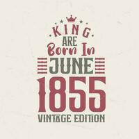 König sind geboren im Juni 1855 Jahrgang Auflage. König sind geboren im Juni 1855 retro Jahrgang Geburtstag Jahrgang Auflage vektor