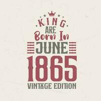 kung är född i juni 1865 årgång utgåva. kung är född i juni 1865 retro årgång födelsedag årgång utgåva vektor