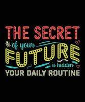 de hemlighet av din framtida är dold i din dagligen rutin. t-shirt design. skriva ut mall.typografi vektor illustration.